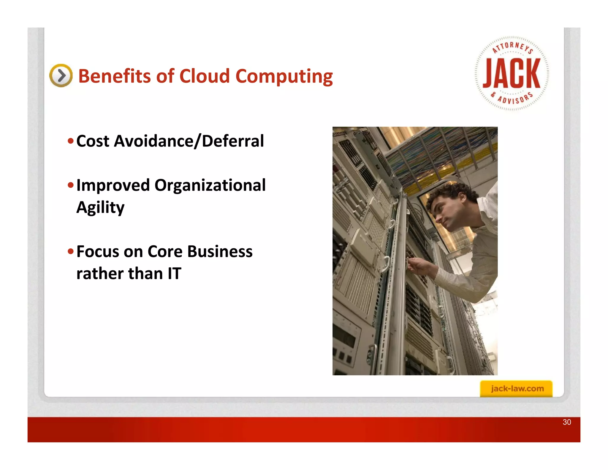 Benefits of Cloud Computing

•Cost Avoidance/Deferral

•Improved Organizational
 Agility

•Focus on Core Business
 rather than IT




                               30
 