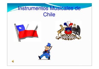 Instrumentos Musicales de
          Chile
 