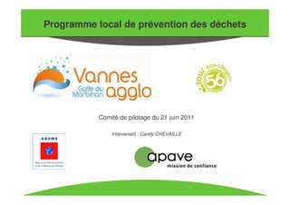 Programme local de prévention des déchets




           Comité de pilotage du 21 juin 2011

               Intervenant : Candy CHEVAILLE
 