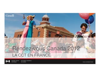 Rendez-vous Canada 2012
LA CCT EN FRANCE
 