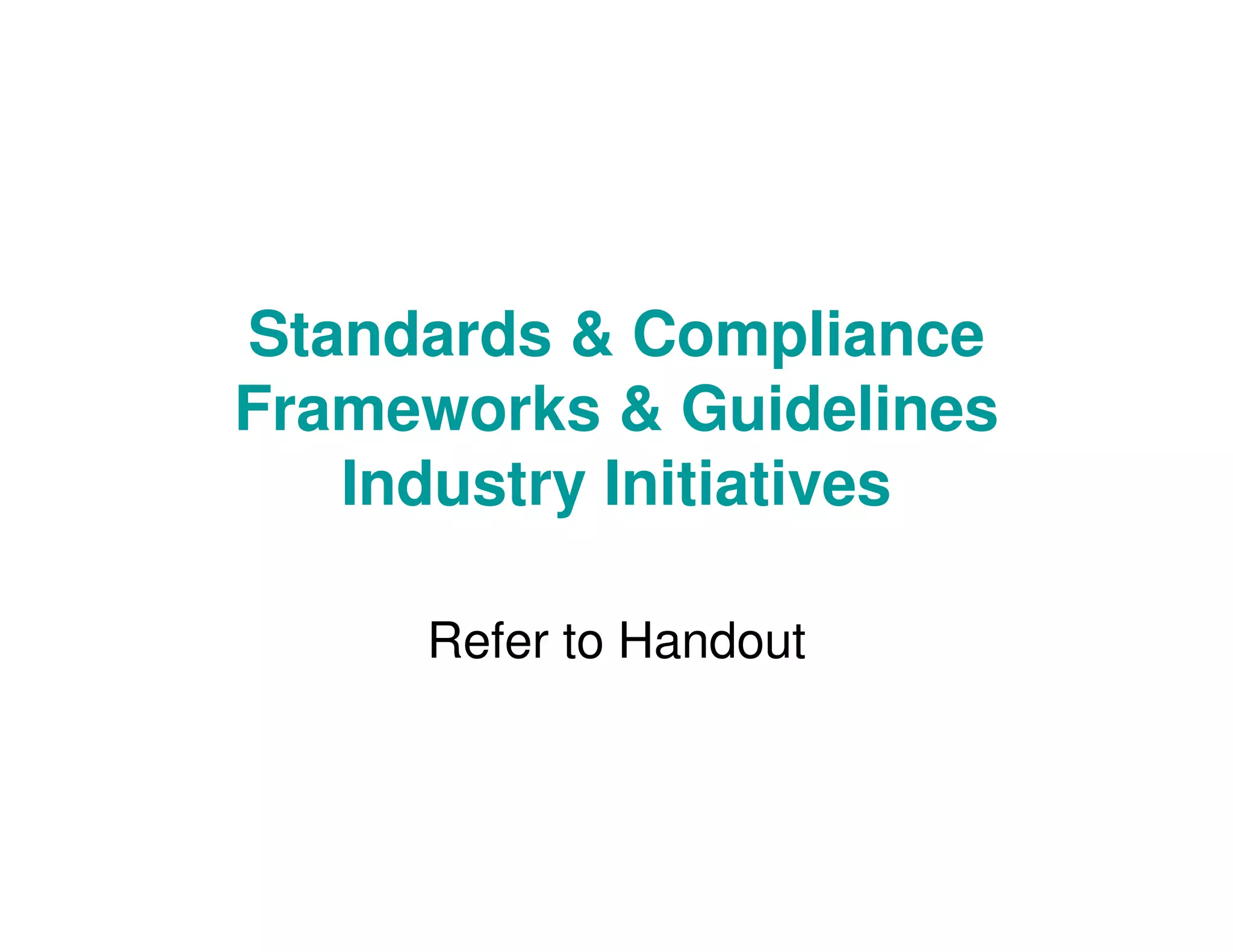 Standards & Compliance
Frameworks & Guidelines
Industry Initiatives
Refer to Handout