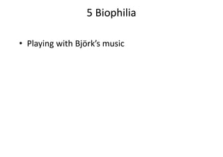 5 Biophilia
• Playing with Björk’s music