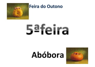 Abóbora
Feira do OutonoFeira do Outono
 