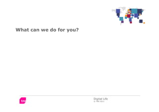 What can we do for you?




                          Digital Life
                          © TNS 2011
 