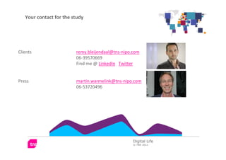 Your contact for the study




Clients                  remy.bleijendaal@tns-nipo.com
                         06-39570669...