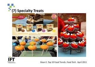 (7) Specialty Treats




                 Sloan E. Top 10 Food Trends. Food Tech. April 2011
 