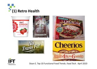 (1) Retro Health




          Sloan E. Top 10 Functional Food Trends. Food Tech. April 2010
 