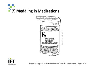 7) Meddling in Medications




         Sloan E. Top 10 Functional Food Trends. Food Tech. April 2010
 