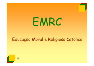 EMRC
Educação Moral e Religiosa Católica
 