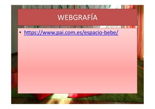 WEBGRAFÍA
• https://www.pai.com.es/espacio-bebe/
 
