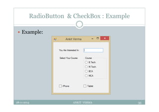 RadioButton & CheckBox : Example
 Example:
28-11-2014 ANKIT VERMA 35
 