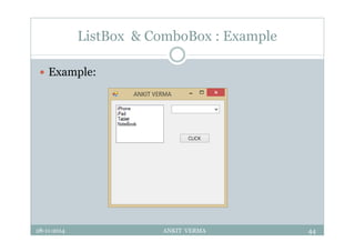 ListBox & ComboBox : Example
 Example:
28-11-2014 ANKIT VERMA 44
 