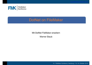 10. FileMaker Konferenz | Hamburg | 16.-19. Oktober 2019
www.filemaker-konferenz.com
Mit DotNet FileMaker erweitern
Werner Staub
DotNet on FileMaker
 