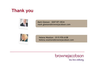 Thank you
Mark Gleeson – 0207 871 8534
mark.gleeson@brownejacobson.com
Helena Wootton – 0115 976 6108
helena.wootton@brownejacobson.com
 