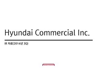 Hyundai Commercial Inc. 
IR 자료(2014년 3Q) 
 