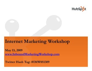 Internet Marketing Workshop
May 13, 2009
www.InboundMarketingWorkshop.com

Twitter Hash Tag: #IMW051309
 
