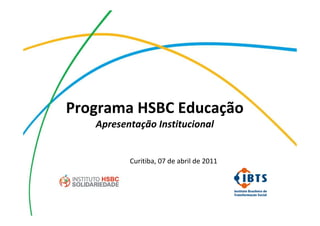 HSBC Educação: Encontro de Gestores




Programa HSBC Educação
    Apresentação Institucional


              Curitiba, 07 de abril de 2011
 