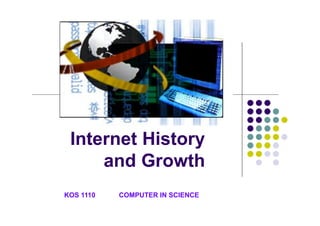 Internet History
and Growth
KOS 1110

COMPUTER IN SCIENCE

 