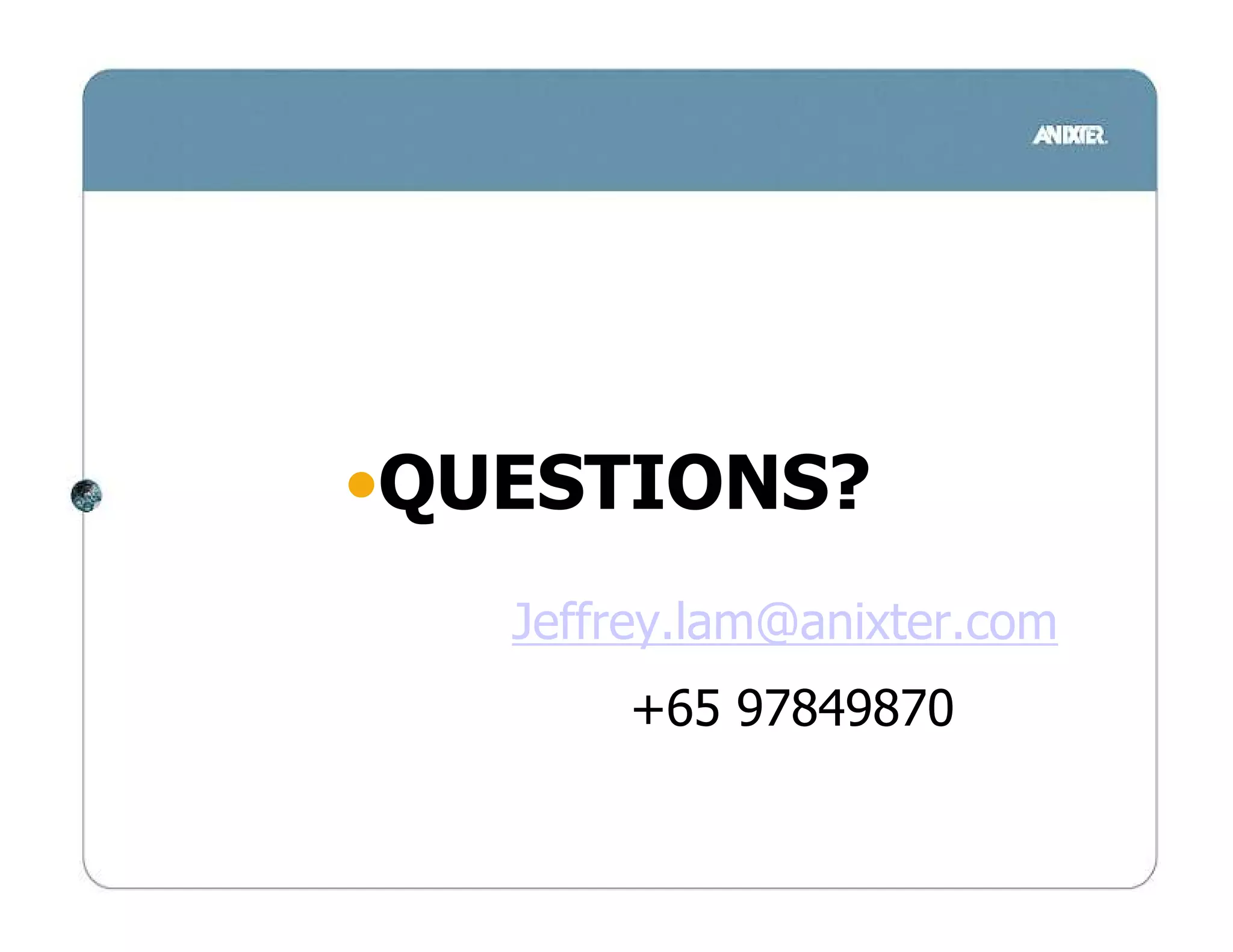 •QUESTIONS?
   Jeffrey.lam@anixter.com
       +65 97849870
 