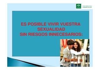 ES POSIBLE VIVIR VUESTRA
SEXUALIDAD
SIN RIESGOS INNECESARIOS:
 