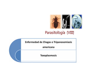 Parasitologia (VIII}
Enfermedad de Chagas o Tripanosomiasis
americana
Toxoplasmosis

 