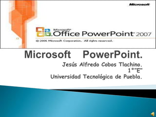 Microsoft    PowerPoint. Jesús Alfredo Cobos Tlachino. 1°”E” Universidad Tecnológica de Puebla. 