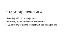 4.15 Management review
• Meeting with top management
• Summary of the entire years performance
• Opportunity of staff to interact with top management
 