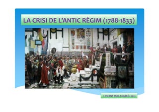 LA CRISI DE L’ANTIC RÈGIM (1788-1833)

© VICENT PUIG I GASCÓ. 2013

 