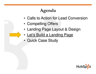 Agenda
•   Calls to Action for Lead Conversion
•   Compelling Offers
•   Landing Page Layout & Design
•   Let’s Build a Landing Page
•   Quick Case Study
 