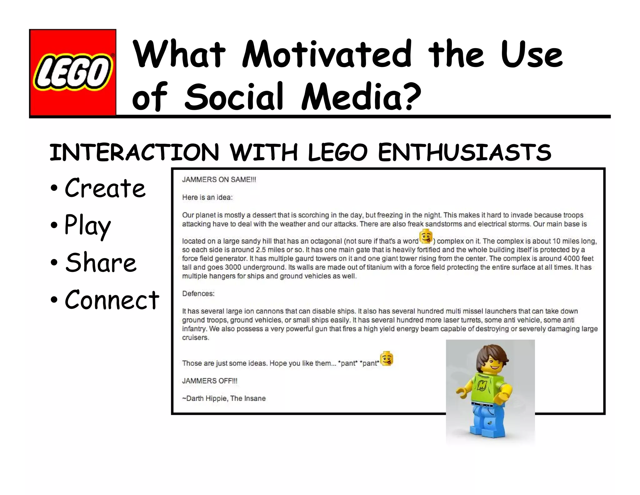 What Motivated the Use
of Social Media?
INTERACTION WITH LEGO ENTHUSIASTS

• Create
• Play
• Share
• Connect

 