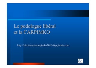 Le podologue libLe podologue libééralral
et la CARPIMKOet la CARPIMKO
http://electionsalacarpimko2016-fnp.jimdo.com
 