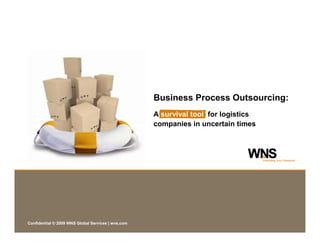 Business Process Outsourcing:
                                                    A survival tool for logistics
                                                    companies in uncertain times




Confidential © 2009 WNS Global Services | wns.com
 