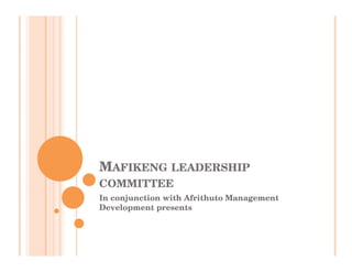 MAFIKENG LEADERSHIP
COMMITTEE
In conjunction with Afrithuto Management
Development presents
 