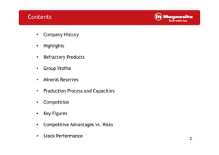 Contents
• Company History
• Highlights
• Refractory Products
• Group Profile
• Mineral Reserves
2
• Mineral Reserves
• Production Process and Capacities
• Competition
• Key Figures
• Competitive Advantages vs. Risks
• Stock Performance
 