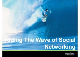 Riding The Wave of Social
             Networking
 