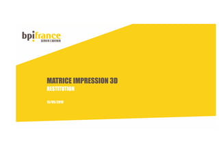 MATRICE IMPRESSION 3D
RESTITUTION
15/05/2018
 