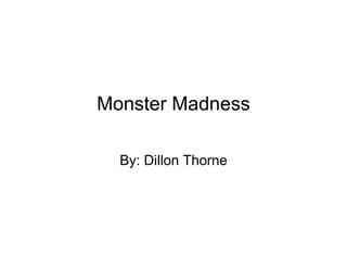 Monster Madness

  By: Dillon Thorne
 