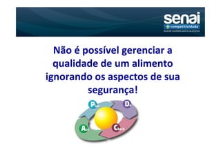 Não é possível gerenciar a
  qualidade de um alimento
ignorando os aspectos de sua
         segurança!
 