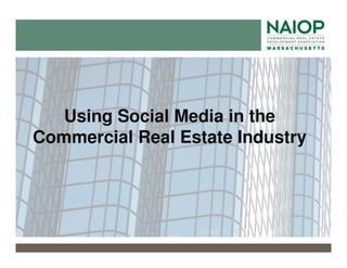 Using Social Media in the
Commercial Real Estate Industry
 