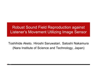 Robust Sound Field Reproduction against
Listener’s Movement Utilizing Image Sensor
Toshihide Aketo，Hiroshi Saruwatari，Satoshi Nakamura
(Nara Institute of Science and Technology, Japan)

 