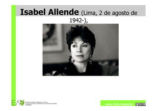 Isabel Allende (Lima, 2 de agosto de
               1942-),




                          Jesús Ávila Sangrador
 