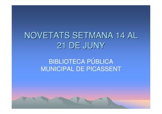 NOVETATS SETMANA 14 AL
      21 DE JUNY
     BIBLIOTECA PÚBLICA
   MUNICIPAL DE PICASSENT
 