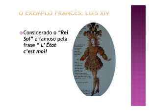 ž Considerado o “Rei
Sol” e famoso pela
frase “ L’ État
c’est moi!
 