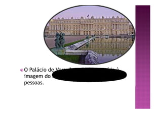 ž O Palácio de Versalhes foi construído à
imagem do rei e podia albergar 5 mil
pessoas.
 