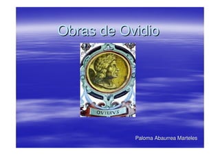 Obras de Ovidio




           Paloma Abaurrea Marteles
 