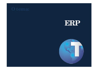 O tema:
Implantação de ERP
em pequenas e médias
15
em pequenas e médias
empresas
dividir para
conquistar
 