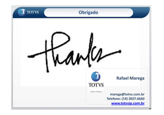 Obrigado
64
Rafael Marega
marega@totvs.com.br
Telefone: (19) 3027.6660
www.totvsip.com.br
 
