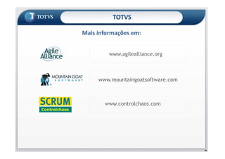 TOTVS
Mais informações em:
www.mountaingoatsoftware.com
www.agilealliance.org
66
www.mountaingoatsoftware.com
www.controlchaos.com
Controlchaos
 