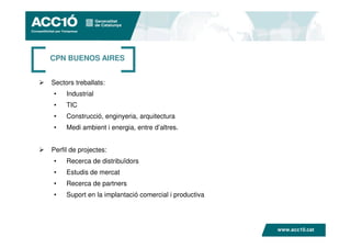 CPN BUENOS AIRES


Sectors treballats:
•    Industrial
•    TIC
•    Construcció, enginyeria, arquitectura
•    Medi ambie...