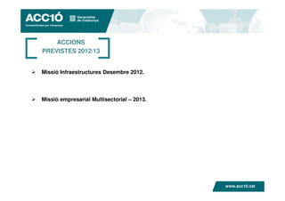 ACCIONS
Activitats previstes – Mèxic 2012


PREVISTES 2012/13


Missió Infraestructures Desembre 2012.




Missió empresar...